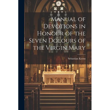Manual of Devotions in Honour of the Seven Dolours of the Virgin Mary