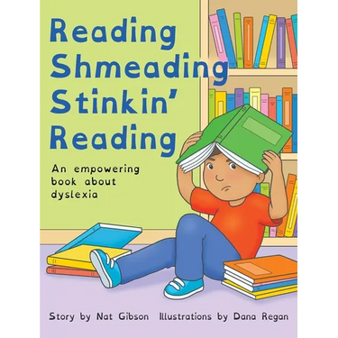 Reading Shmeading Stinkin' Reading: An empowering book about dyslexia