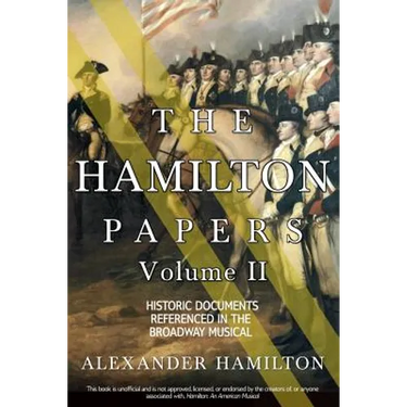The Hamilton Papers: Volume 2: Historic Documents Referenced in the Broadway Musical