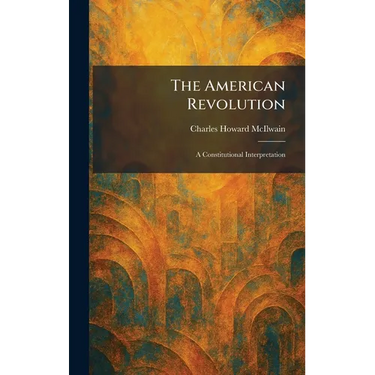 The American Revolution: A Constitutional Interpretation