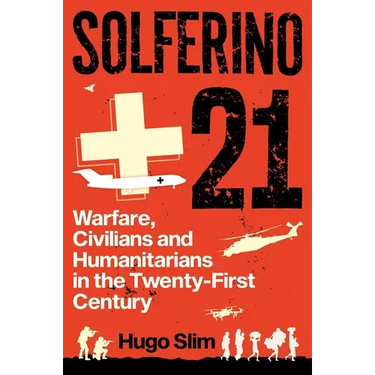 Solferino 21: Warfare, Civilians and Humanitarians in the Twenty-First Century