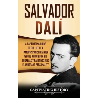 Salvador Dalí: A Captivating Guide to the Life of a Famous Spanish Painter Who Is Known for His Surrealist Paintings and Flamboyant Personality