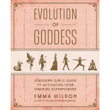 Evolution of Goddess: A Modern Girl's Guide to Activating Your Feminine Superpowers
