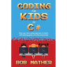 Coding for Kids in C#: Made Your Kid a Coding Superstar in 1 Month with Coding Games, Activities and Puzzles (Coding for Absolute Beginners)