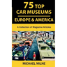 75 Top Car Museums in Europe & America: A Collection of Magazine Articles