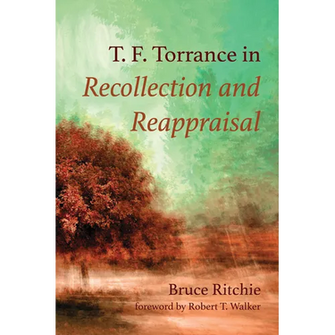 T. F. Torrance in Recollection and Reappraisal
