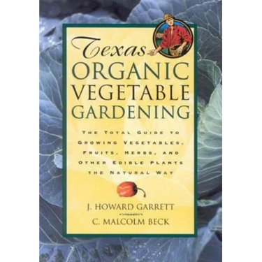 Texas Organic Vegetable Gardening: The Total Guide to Growing Vegetables, Fruits, Herbs, and Other Edible Plants the Natural Way