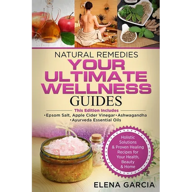 Natural Remedies: YOUR ULTIMATE WELLNESS GUIDES: Epsom Salt, Apple Cider Vinegar, Ashwagandha & Ayurveda Essential Oils