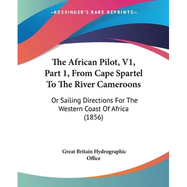 The African Pilot, V1, Part 1, From Cape Spartel To The River Cameroons: Or Sailing Directions For The Western Coast Of Africa (1856)