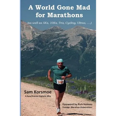 A World Gone Mad for Marathons: (as well as 5Ks, 10Ks, Ultras, trails, tris, cycling.....)