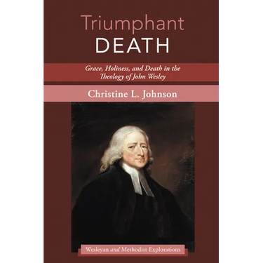 Triumphant Death: Grace, Holiness, and Death in the Theology of John Wesley