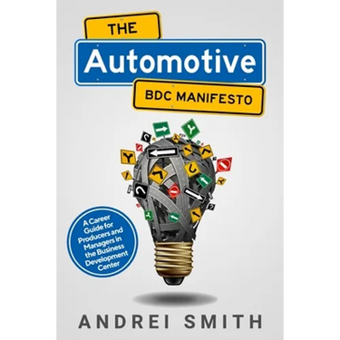 The Automotive BDC Manifesto: A Career Guide for Producers and Managers in the Business Development Center