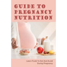 Guide To Pregnancy Nutrition: Learn Foods To Eat And Avoid During Pregnancy: Pregnancy Diet Plan