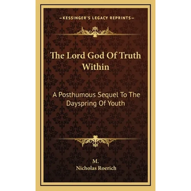 The Lord God Of Truth Within: A Posthumous Sequel To The Dayspring Of Youth