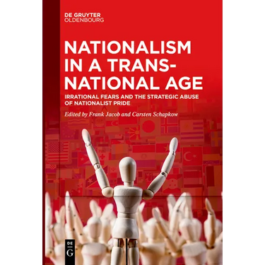 Nationalism in a Transnational Age: Irrational Fears and the Strategic Abuse of Nationalist Pride