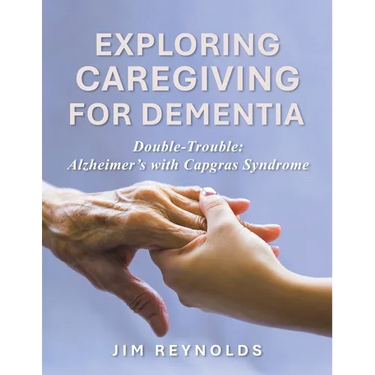 Exploring Caregiving for Dementia: Double-Trouble: Alzheimer's with Capgras Syndrome