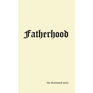 Fatherhood: the shortened story