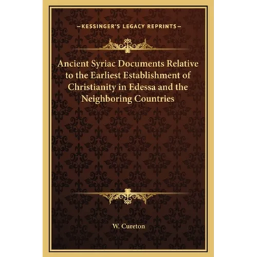 Ancient Syriac Documents Relative to the Earliest Establishment of Christianity in Edessa and the Neighboring Countries