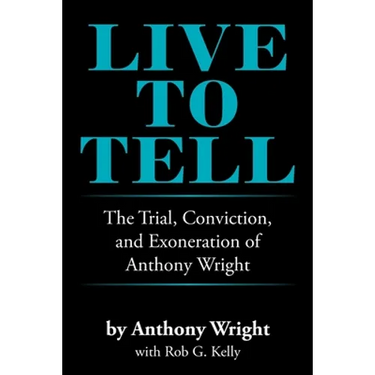 Live to Tell: The Trial, Conviction, and Exoneration of Anthony Wright