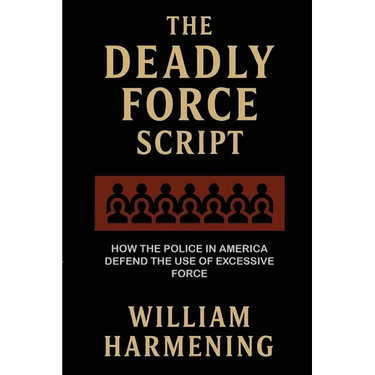 The Deadly Force Script: How the Police in America Defend the Use of Excessive Force