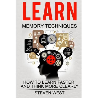 Learn: Memory Techniques: How to Learn Faster and Think More Clearly