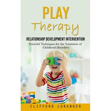 Play Therapy: Relationship Development Intervention (Powerful Techniques for the Treatment of Childhood Disorders)