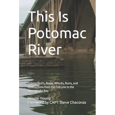 This Is Potomac River: Fishing Reefs, Rocks, Wrecks, Ruins, and Obstructions from the Fall Line to the Chesapeake Bay