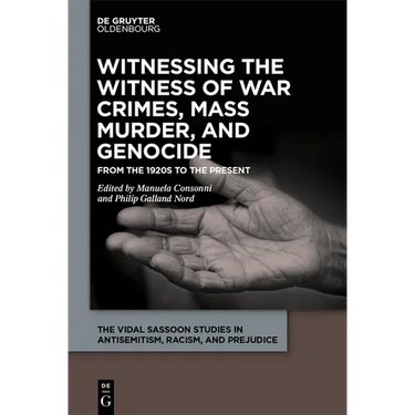 Witnessing the Witness of War Crimes, Mass Murder, and Genocide: From the 1920s to the Present