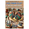 Polymer Clay Jewelry Mastery: Create Unique and Stunning Accessories with Ease: A Beginner-To-Expert Guide with Five Inspiring Projects to Craft Bea