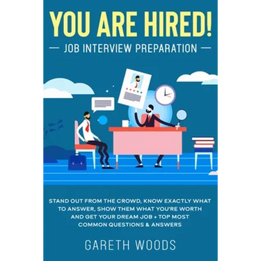 You Are Hired! Job Interview Preparation: Stand Out From the Crowd, Know Exactly What to Answer, Show Them What You're Worth and Get Your Dream Job +