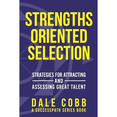 Strengths Oriented Selection: Strategies for Attracting and Assessing Great Talent