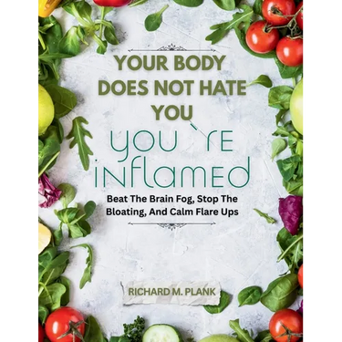 Your Body Does Not Hate You, You're Inflamed: Beat The Brain Fog, Stop The Bloating, And Calm Flare Ups