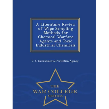 A Literature Review of Wipe Sampling Methods for Chemical Warfare Agents and Toxic Industrial Chemicals - War College Series
