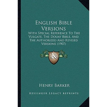 English Bible Versions: With Special Reference To The Vulgate, The Douay Bible, And The Authorized And Revised Versions (1907)