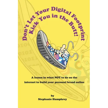 Don't Let Your Digital Footprint Kick You in the Butt!: A lesson in what NOT to do on the internet to build your personal brand online