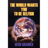 The World Wants You to Be Selfish