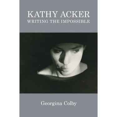Kathy Acker: Writing the Impossible