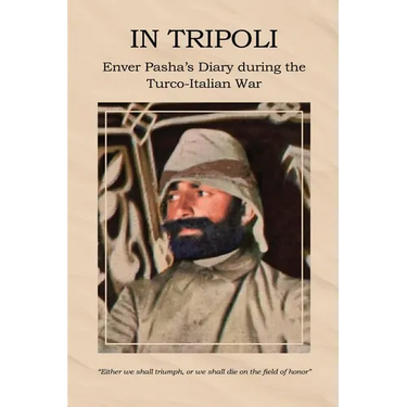 In Tripoli: Enver Pasha's Diary during the Turco-Italian War