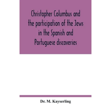 Christopher Columbus and the participation of the Jews in the Spanish and Portuguese discoveries