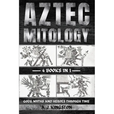 Aztec Mythology: Gods, Myths And Heroes Through Time