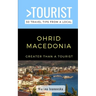 Greater Than a Tourist-Ohrid Macedonia: 50 Travel Tips from a Local