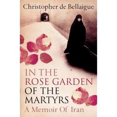 In the Rose Garden of the Martyrs: A Memoir of Iran