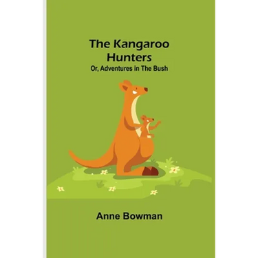 The Kangaroo Hunters Or, Adventures in the Bush