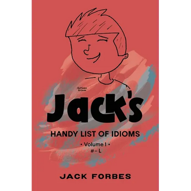 Jack's Handy List of Idioms: VOL. 1 # - L or EPUB VOLS. 1 & 2 # - Z