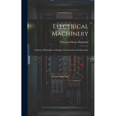 Electrical Machinery: A Study of Principles of Design, Construction and Operation