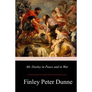 Mr. Dooley in Peace and in War
