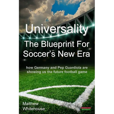 Universality - The Blueprint for Soccer's New Era: How Germany and Pep Guardiola Are Showing Us the Future Football Game