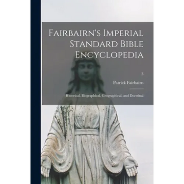 Fairbairn's Imperial Standard Bible Encyclopedia: Historical, Biographical, Geographical, and Doctrinal; 3