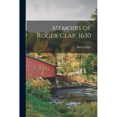 Memoirs of Roger Clap. 1630