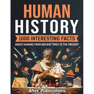 Human History: 1000 Interesting Facts About Humans from Ancient Times to the Present